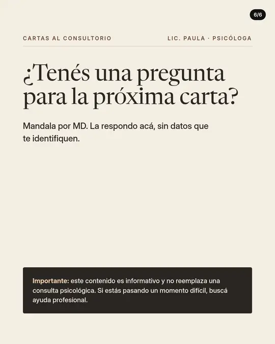 Lic. Paula · psicóloga, lámina 6 de 6: Lámina de cierre sobre papel crema: ¿Tenés una pregunta para la próxima carta? Mandala por MD. La respondo acá, sin datos que te identifiquen. Recuadro oscuro: este contenido es informativo y no reemplaza una consulta psicológica; si estás pasando un momento difícil, buscá ayuda profesional.