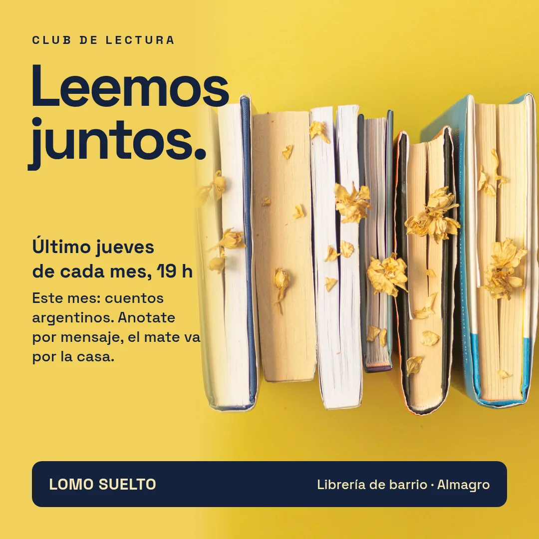 Libros apilados con flores secas sobre fondo amarillo. Texto: «Club de lectura. Leemos juntos», el último jueves de cada mes a las 19 h, este mes con cuentos argentinos. Franja azul con la marca Lomo Suelto, librería de barrio en Almagro.